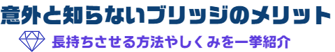 意外と知らないブリッジのメリット